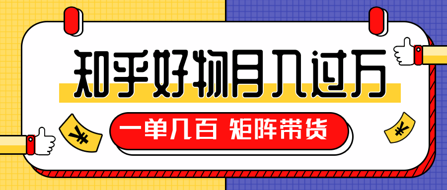 知乎好物推荐独家操作详解，一单能赚几百元上千元，矩阵带货月入过万（共5节视频）-鹤行社项目库