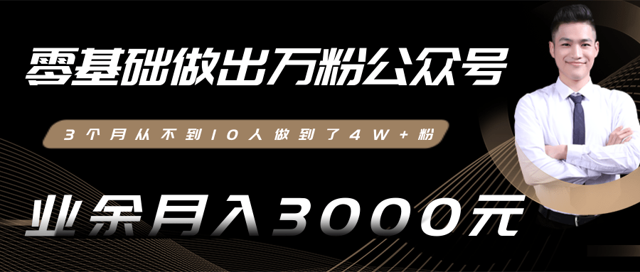 零基础做出万粉公众号，3个月从不到10人做到了4W+粉，业余月入3000-8000元(完结)-鹤行社项目库