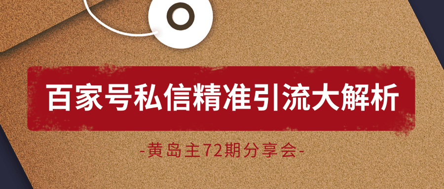 黄岛主72期分享会：百家号私信精准引流大解析（视频+图片）-鹤行社项目库