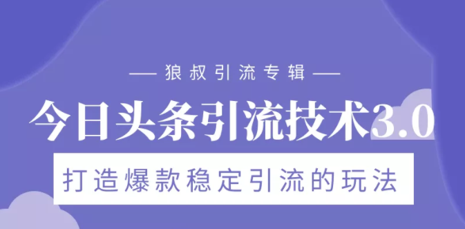 狼叔今日头条引流技术3.0，打造爆款稳定引流的玩法，VLOG引流技术-鹤行社项目库