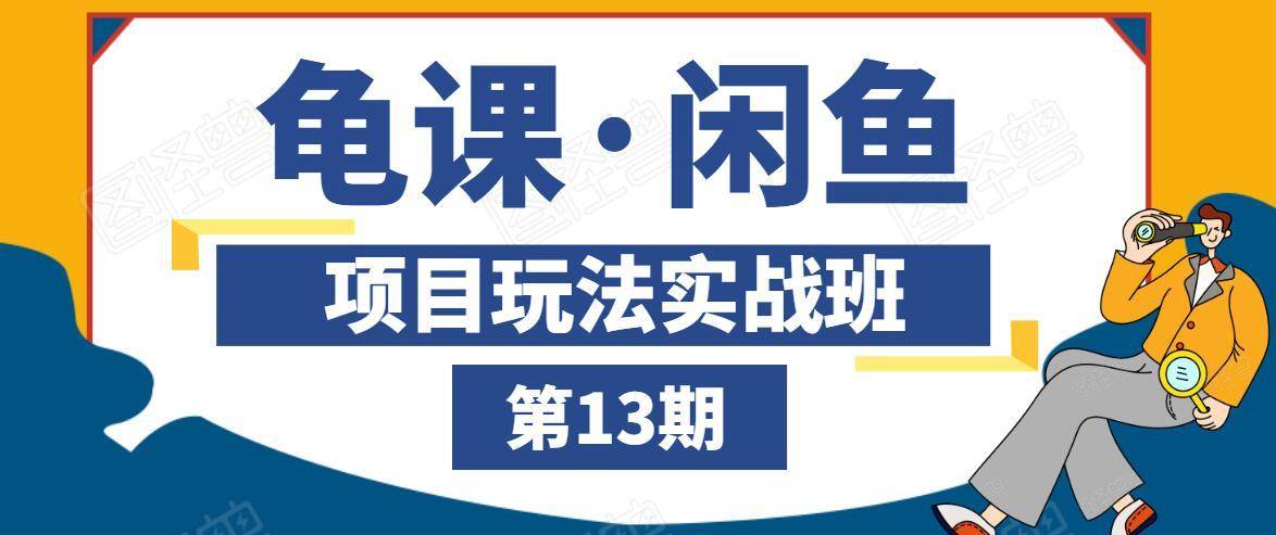 龟课·闲鱼项目玩法实战班第13期，轻松玩转闲鱼，多渠道多方法引流到私域流量池-鹤行社项目库