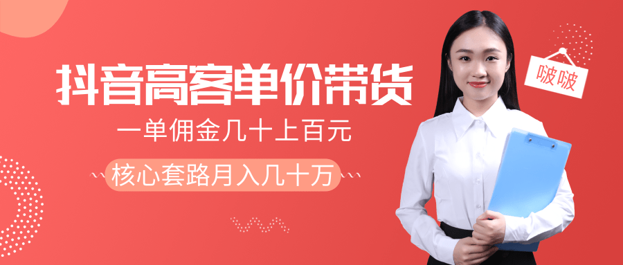 抖音高单价带货项目，一单佣金几十上百元，核心套路月入几十万（共3节）-鹤行社项目库