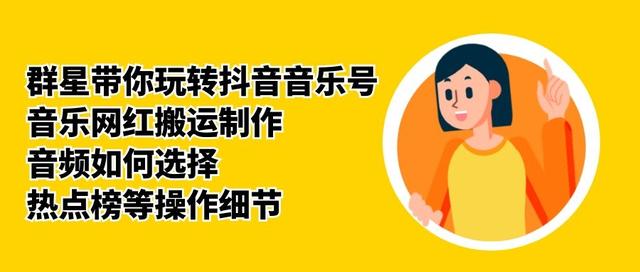 群星带你玩转抖音音乐号，音乐网红搬运制作，音频如何选择，热点榜等操作细节-鹤行社项目库