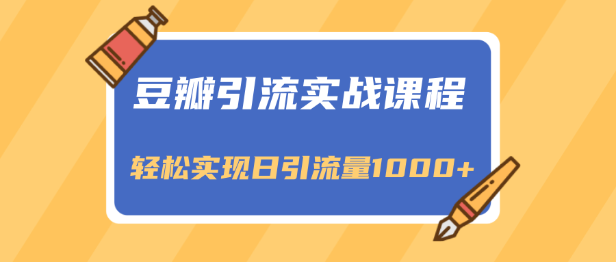 豆瓣引流实战课程，一个既能引流又能变现的渠道，轻松实现日引流量1000+-鹤行社项目库