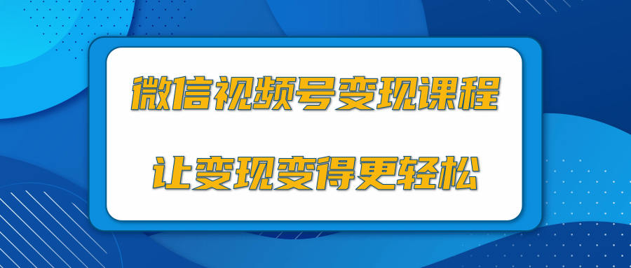 微信视频号变现项目，0粉丝冷启动项目和十三种变现方式-鹤行社项目库