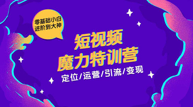 零基础小白进阶到大神《短视频魔力特训营》定位-运营-引流-变现-鹤行社项目库