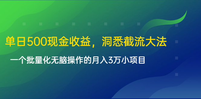 单日500现金收益，洞悉截流大法，一个批量化无脑操作的月入3万小项目-鹤行社项目库