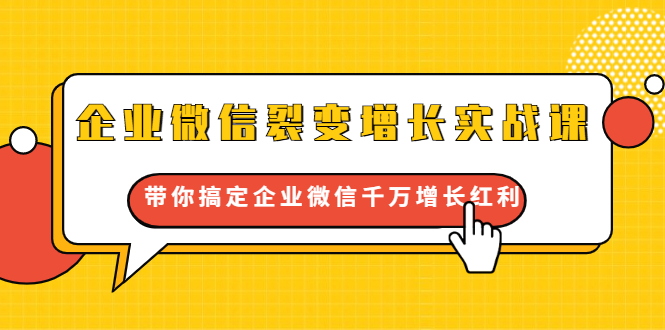 企业微信裂变增长实战课：带你搞定企业微信千万增长红利，新流量-新玩法-鹤行社项目库