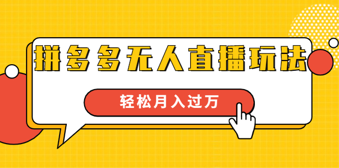 进阶战术课：拼多多无人直播玩法，实战操作，轻松月入过万（无水印）-鹤行社项目库
