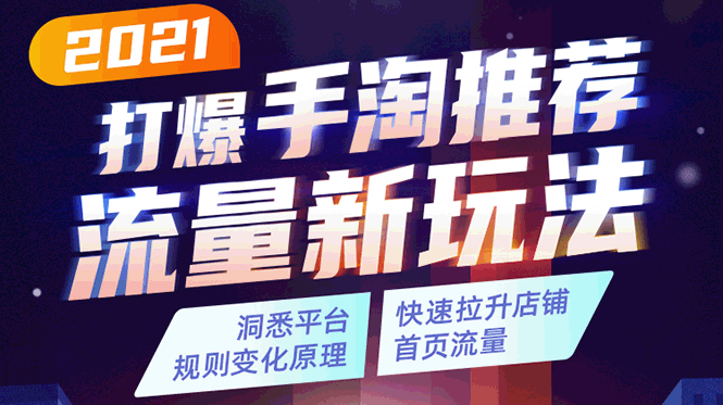 2021打爆手淘推荐流量新玩法：洞悉平台改版背后逻辑，快速拉升店铺首页流量-鹤行社项目库