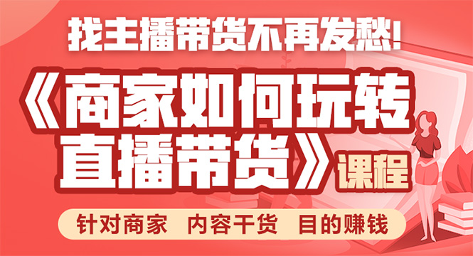 《手把手教你如何玩转直播带货》针对商家 内容干货 目的赚钱-鹤行社项目库
