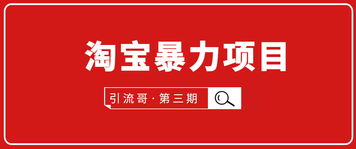 引流哥·第3期淘宝暴力项目：每天10-30分钟的空闲时间，有淘宝号，会玩淘宝-鹤行社项目库
