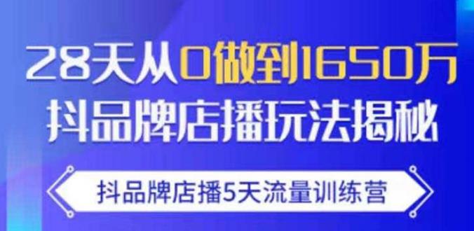 抖品牌店播·5天流量训练营：28天从0做到1650万，抖品牌店播玩法-鹤行社项目库
