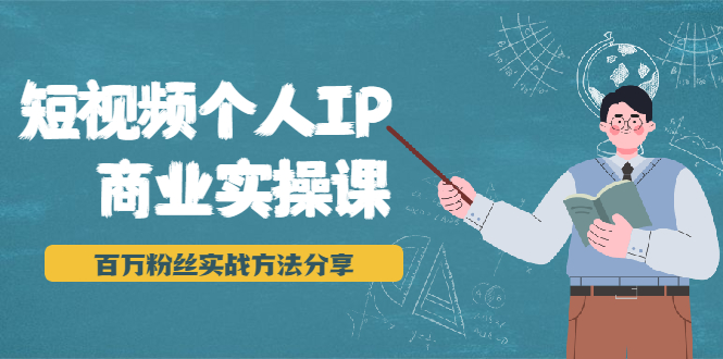 短视频个人IP商业实操课，百万粉丝实战方法分享，小白也能实现流量变现-鹤行社项目库