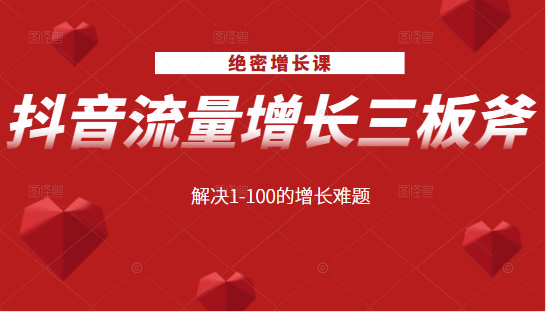 绝密增长课：抖音流量增长三板斧，解决1-100的增长难题-鹤行社项目库