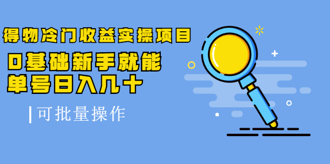 得物冷门收益实操项目，0基础新手就能单号日入几十，可批量操作-鹤行社项目库