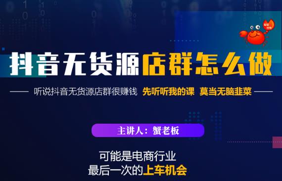 蟹老板·抖音无货源店群怎么做，吊打市面一大片《抖音无货源店群》的课程-鹤行社项目库
