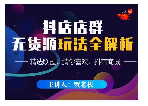 蟹老板·抖音无货源店群超级攻略：不发视频，不开直播，只玩转店铺自身流量-鹤行社项目库