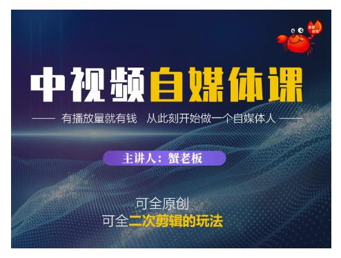 蟹老板·中视频自媒体训练课，可全原创可全二次剪辑的玩法，有播放量就有钱-鹤行社项目库