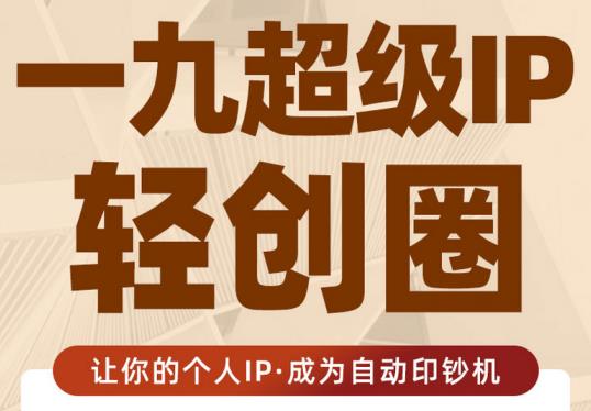 王一九:超级IP轻创圈，让你的个人IP，成为自动印钞机-鹤行社项目库