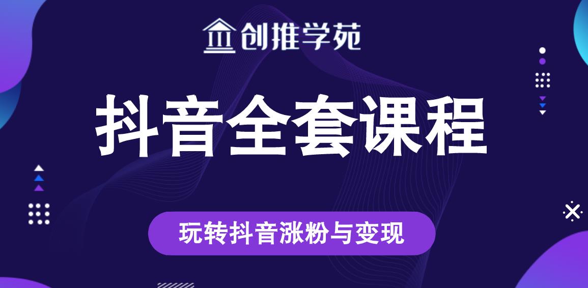 创推学苑抖音赚钱全套课程，玩转抖音涨粉与变现-鹤行社项目库