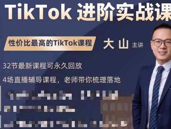 大山老师TikTok进阶实战课：账号详解，流量运营，实战变现，助力你成功出海-鹤行社项目库