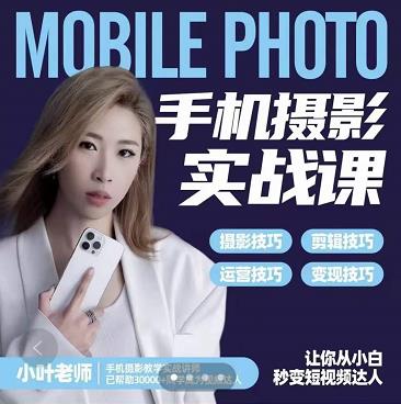 小叶老师手机摄影实战课：思维+实操，适合新手一站式拍摄剪辑教学，让你从小白秒变短视频达人-鹤行社项目库