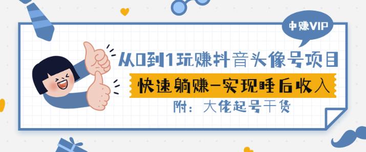 从0到1玩赚抖音头像号：快速躺赚-实现睡后收！附：大佬起号干货！-鹤行社项目库