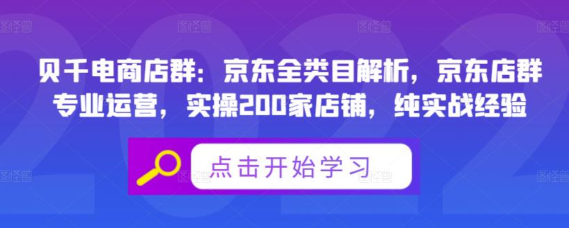 贝千电商店群：京东全类目解析，京东店群专业运营，实操200家店铺，纯实战经验-鹤行社项目库