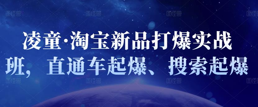 凌童·淘宝新品打爆实战班，直通车起爆、搜索起爆-鹤行社项目库