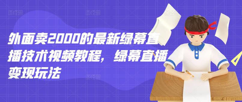 外面卖2000的最新绿幕直播技术视频教程，绿幕直播变现玩法-鹤行社项目库