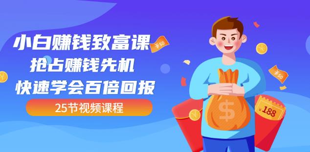 【全网最火】小白赚钱致富课：抢占赚钱先机快速学会百倍回报（25节视频）-鹤行社项目库