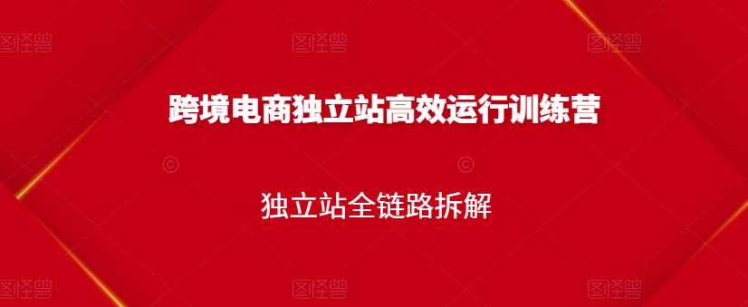 跨境电商独立站高效运行训练营，独立站全链路拆解-鹤行社项目库