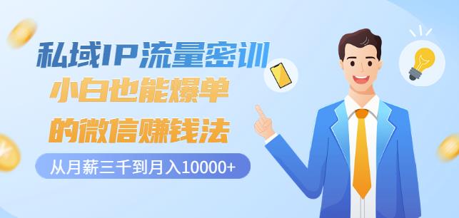 私域IP流量密训：小白也能爆单的微信赚钱法，从月薪三千到月入10000+-鹤行社项目库