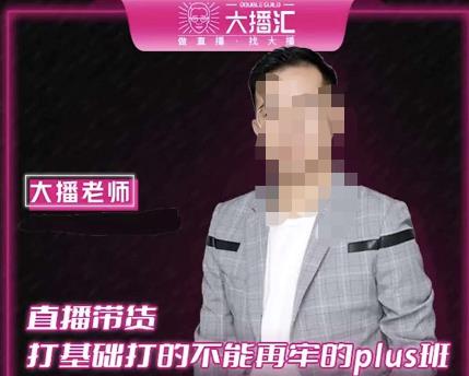 大播·直播带货打基础打得不能在牢的Plus课，深度解析抖音底层逻辑和体系化运营思路-鹤行社项目库