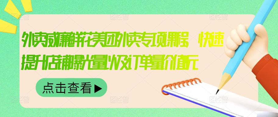外卖威廉鲜花美团外卖专项课程，快速提升店铺曝光量以及订单量价值2680元-鹤行社项目库