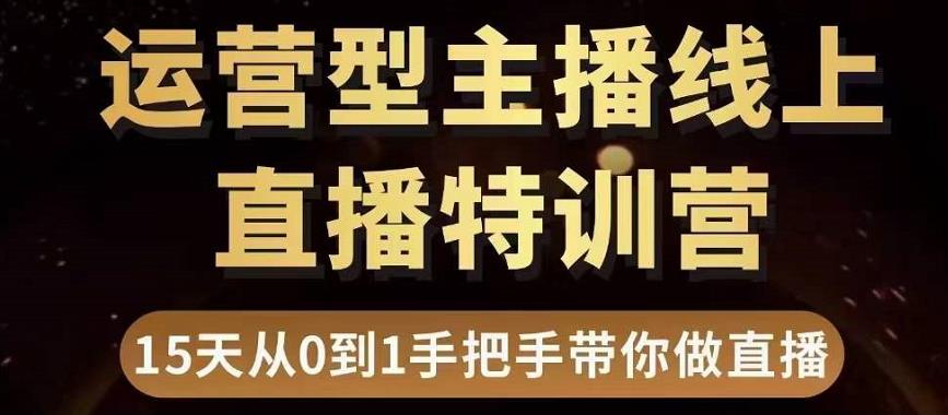 直播电商运营型主播特训营，0基础15天手把手带你做直播带货-鹤行社项目库