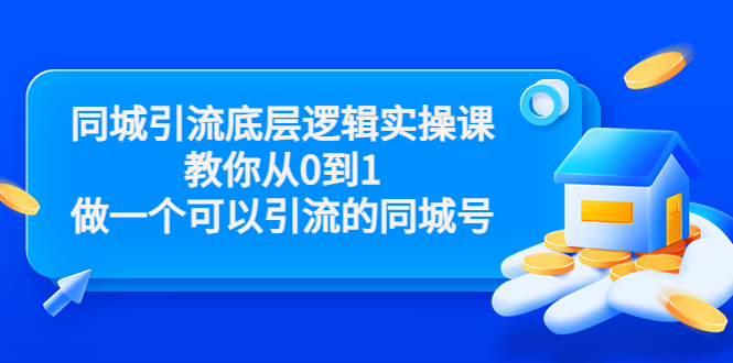 同城引流底层逻辑实操课，教你从0到1做一个可以引流的同城号（价值4980）-鹤行社项目库