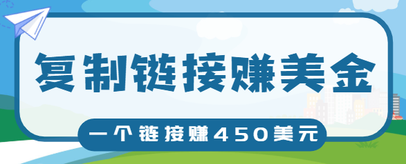 复制链接赚美元，一个链接可赚450+，利用链接点击即可赚钱的项目【视频教程】-鹤行社项目库