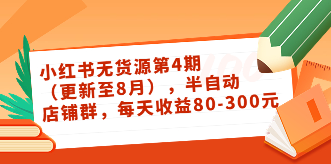 小红书无货源第4期（更新至8月），半自动店铺群，每天收益80-300-鹤行社项目库