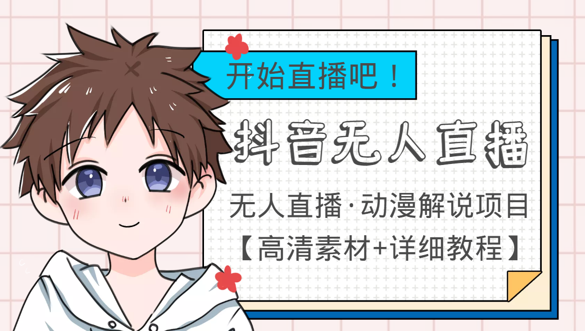 外面收费899最新抖音无人直播动漫解说项目，单号日入500+【高清素材+教程】-鹤行社项目库