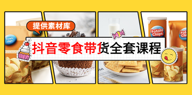 抖音零食带货全套课程：从0到1搭建账号，涨粉卖货（提供素材库）-鹤行社项目库
