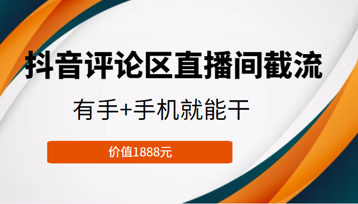 抖音评论区直播间截流，有手+手机就能干，门槛极低，模式可大量复制（价值1888元）-鹤行社项目库