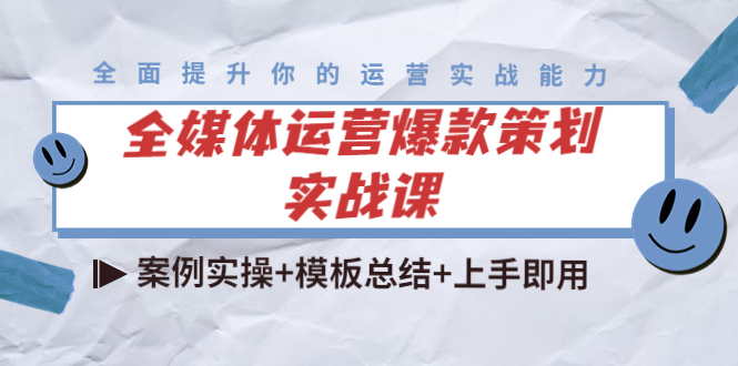 全媒体运营爆款策划实战课：案例实操+模板总结+上手即用-鹤行社项目库