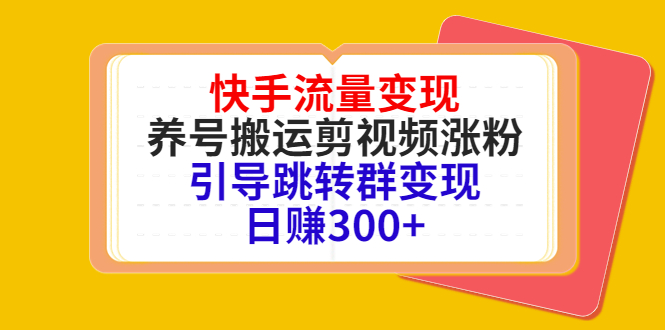 快手流量变现，养号搬运剪视频涨粉，引导跳转群变现日赚300+-鹤行社项目库