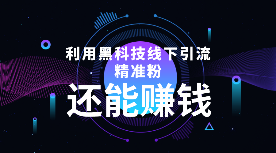 利用黑科技线下精准引流，一部手机可操作，还能赚钱【视频+文档】-鹤行社项目库