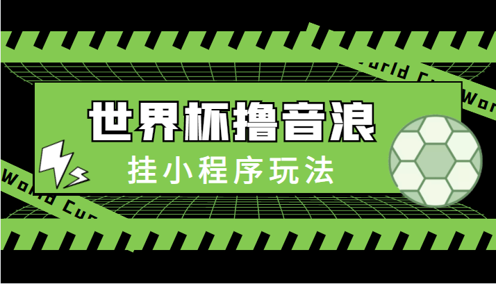 最新口子-世界杯撸音浪教程，挂小程序玩法（附最新抗封世界杯素材）-鹤行社项目库