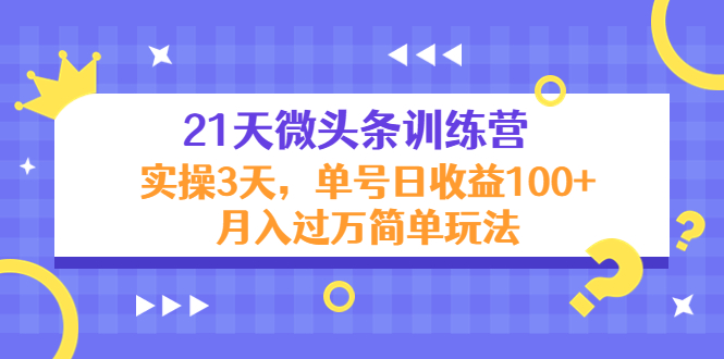 21天微头条训练营，实操3天，单号日收益100+月入过万简单玩法-鹤行社项目库