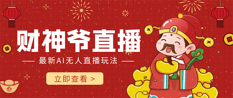 抖音快手财神爷AI智能直播间 无需真人出镜实时互动 不封号礼物打赏赚到手软-鹤行社项目库