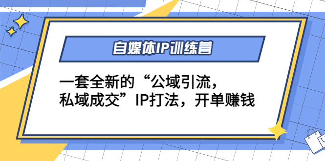 自媒体IP训练营(12+13期)，一套全新的“公域引流，私域成交”IP打法 开单赚钱-鹤行社项目库